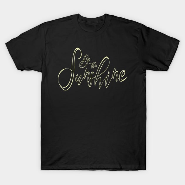 Be the Sunshine, positivity quote T-Shirt by Love Life Random